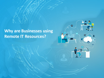 <br />
Why are Businesses using Remote IT Resources?