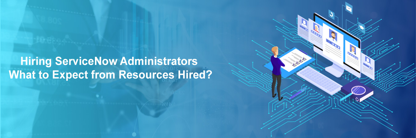Hiring ServiceNow Administrators – What to Expect from Resources Hired?