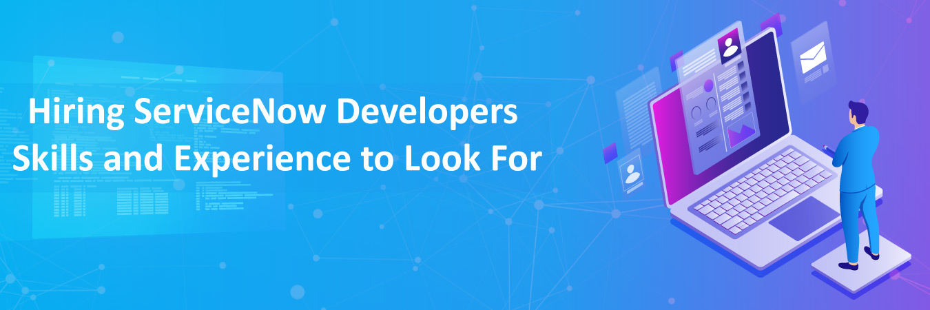 Hiring ServiceNow Developers – Skills and Experience to Look For