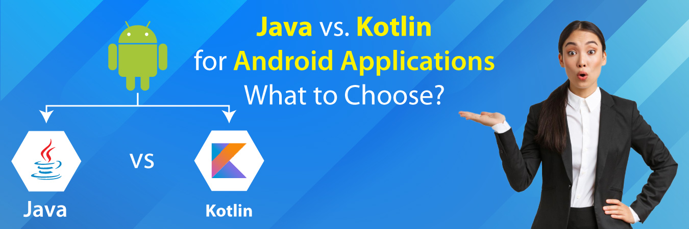 Java Vs. Kotlin for Android Applications – What to Choose?